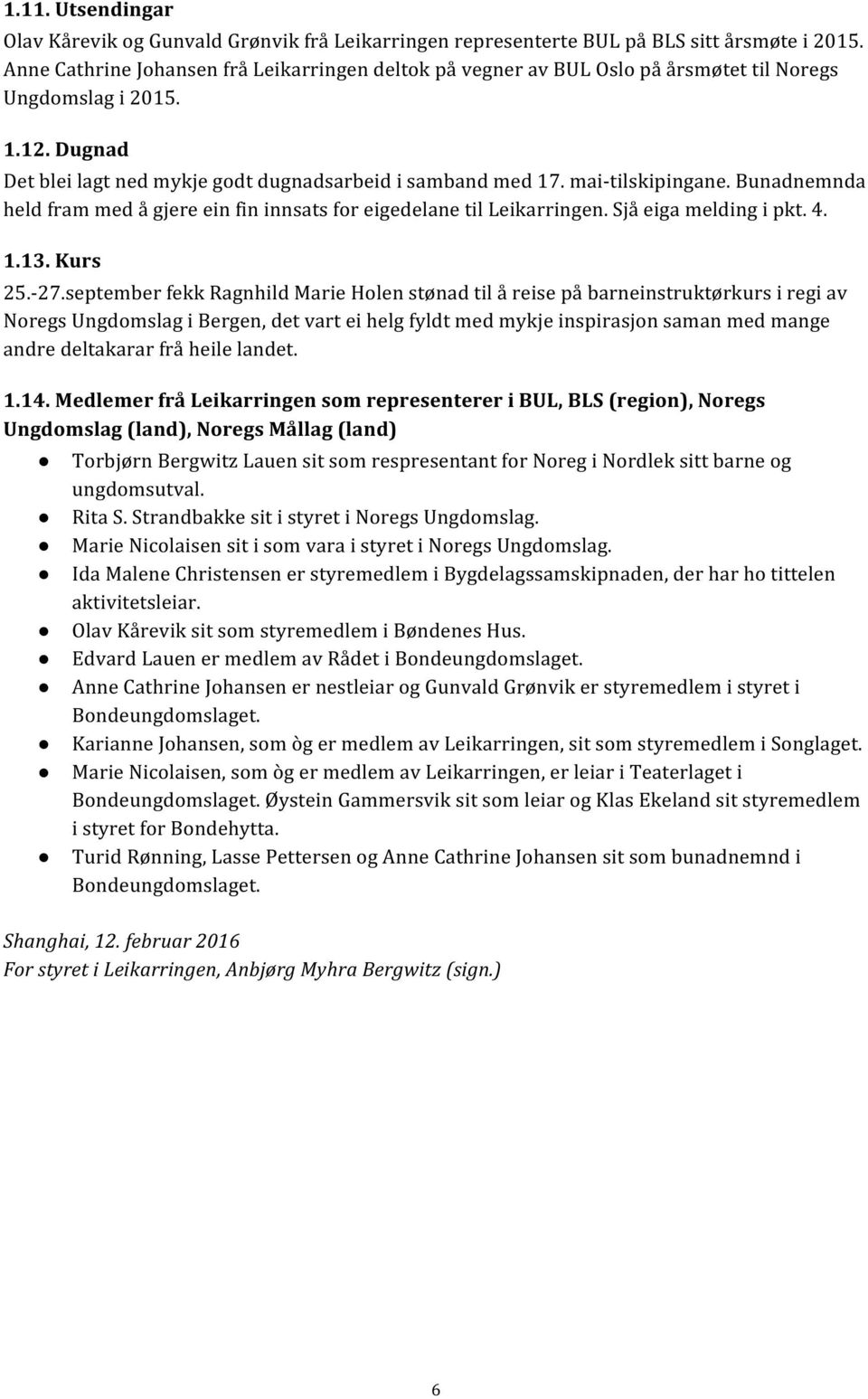 mai-tilskipingane. Bunadnemnda held fram med å gjere ein fin innsats for eigedelane til Leikarringen. Sjå eiga melding i pkt. 4. 1.13. Kurs 25.-27.