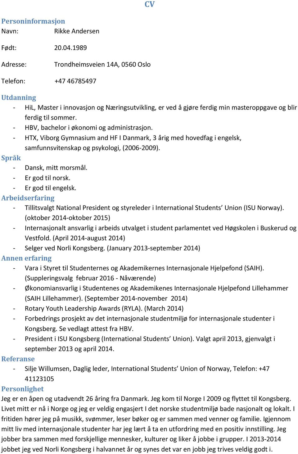 - HBV, bachelor i økonomi og administrasjon. - HTX, Viborg Gymnasium and HF I Danmark, 3 årig med hovedfag i engelsk, samfunnsvitenskap og psykologi, (2006-2009). Språk - Dansk, mitt morsmål.