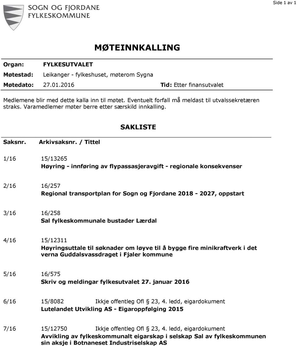/ Tittel 1/16 15/13265 Høyring - innføring av flypassasjeravgift - regionale konsekvenser 2/16 16/257 Regional transportplan for Sogn og Fjordane 2018-2027, oppstart 3/16 16/258 Sal fylkeskommunale