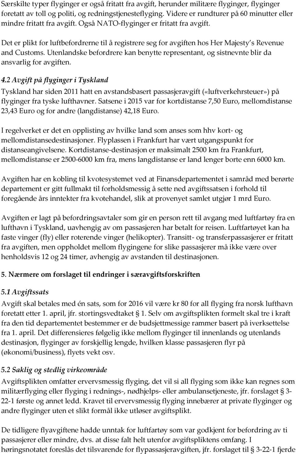 Det er plikt for luftbefordrerne til å registrere seg for avgiften hos Her Majesty s Revenue and Customs. Utenlandske befordrere kan benytte representant, og sistnevnte blir da ansvarlig for avgiften.