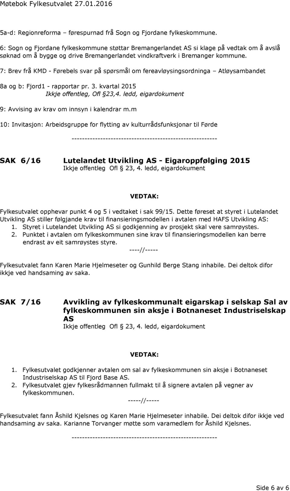 7: Brev frå KMD - Førebels svar på spørsmål om fereavløysingsordninga Atløysambandet 8a og b: Fjord1 - rapportar pr. 3. kvartal 2015 Ikkje offentleg, Ofl 23,4.