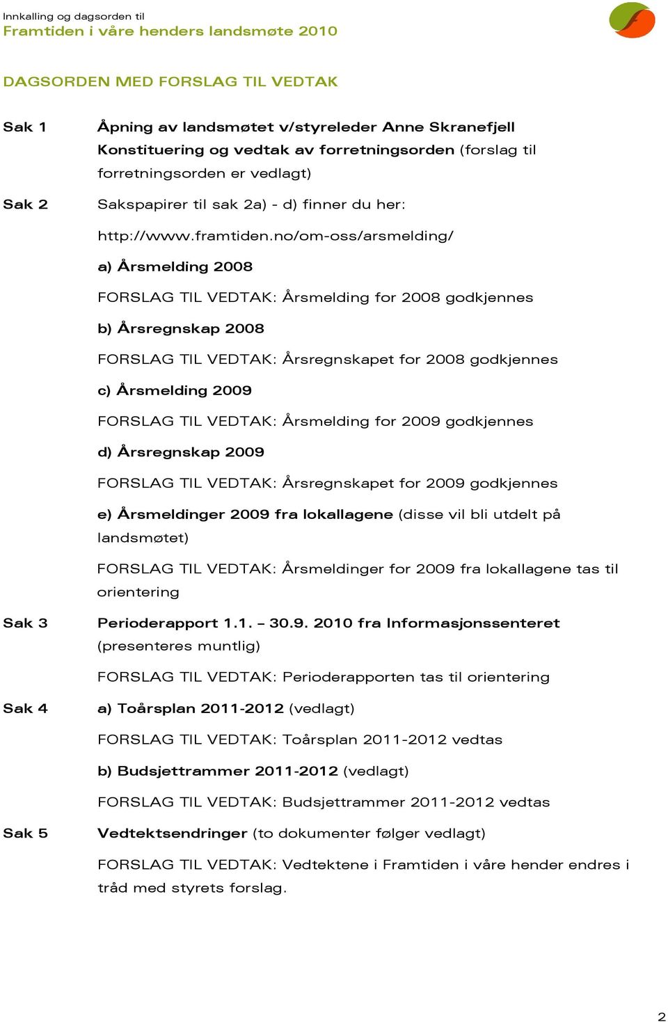 no/om-oss/arsmelding/ a) Årsmelding 2008 FORSLAG TIL VEDTAK: Årsmelding for 2008 godkjennes b) Årsregnskap 2008 FORSLAG TIL VEDTAK: Årsregnskapet for 2008 godkjennes c) Årsmelding 2009 FORSLAG TIL