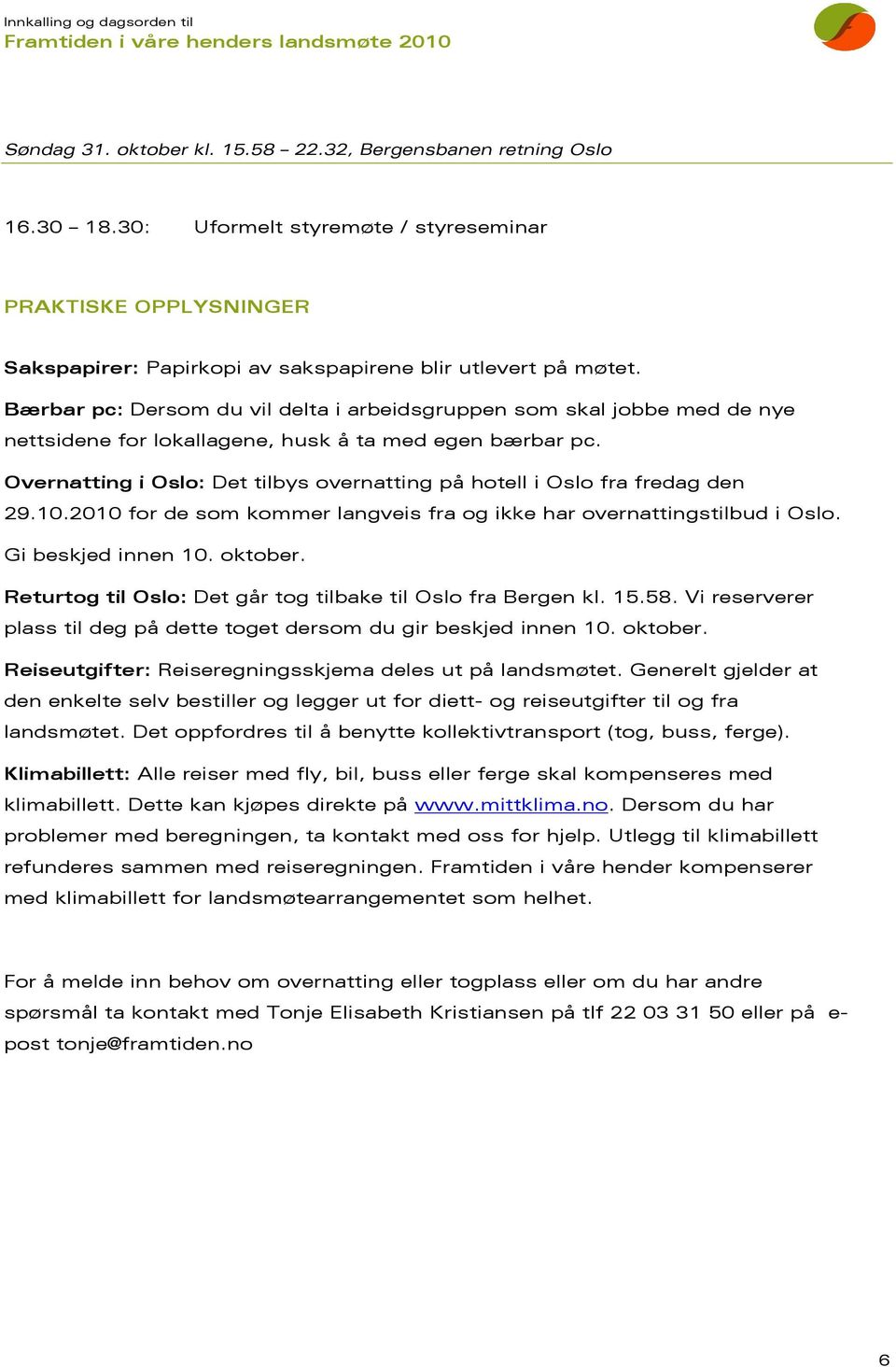 Overnatting i Oslo: Det tilbys overnatting på hotell i Oslo fra fredag den 29.10.2010 for de som kommer langveis fra og ikke har overnattingstilbud i Oslo. Gi beskjed innen 10. oktober.