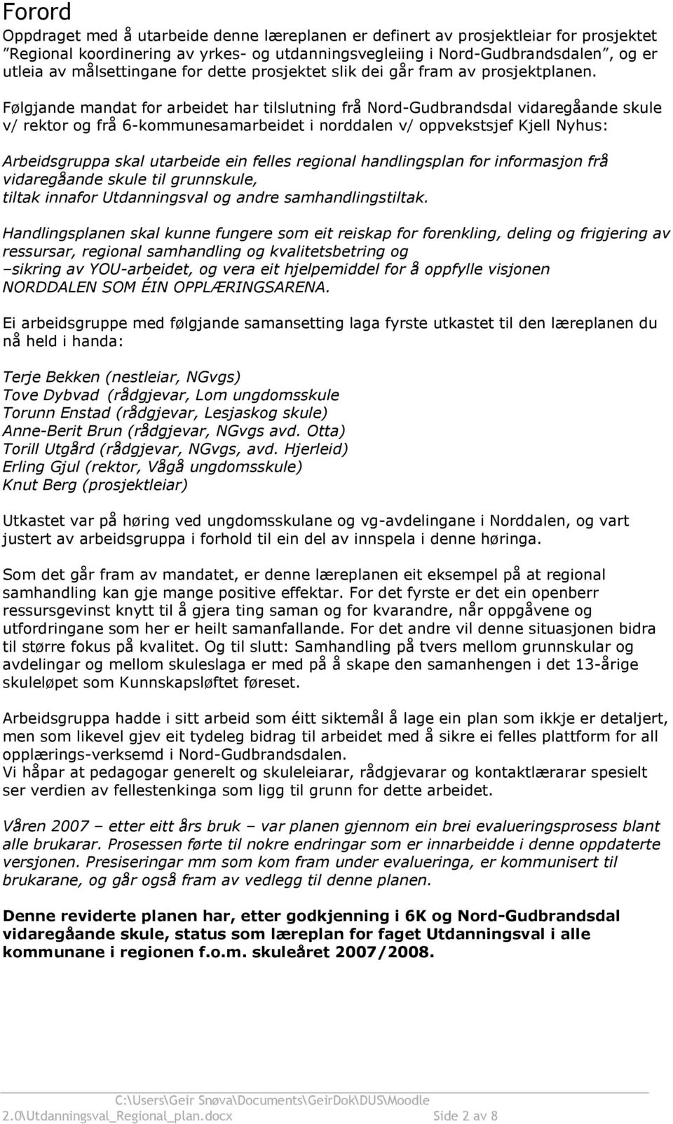 Følgjande mandat for arbeidet har tilslutning frå Nord-Gudbrandsdal vidaregåande skule v/ rektor og frå 6-kommunesamarbeidet i norddalen v/ oppvekstsjef Kjell Nyhus: Arbeidsgruppa skal utarbeide ein