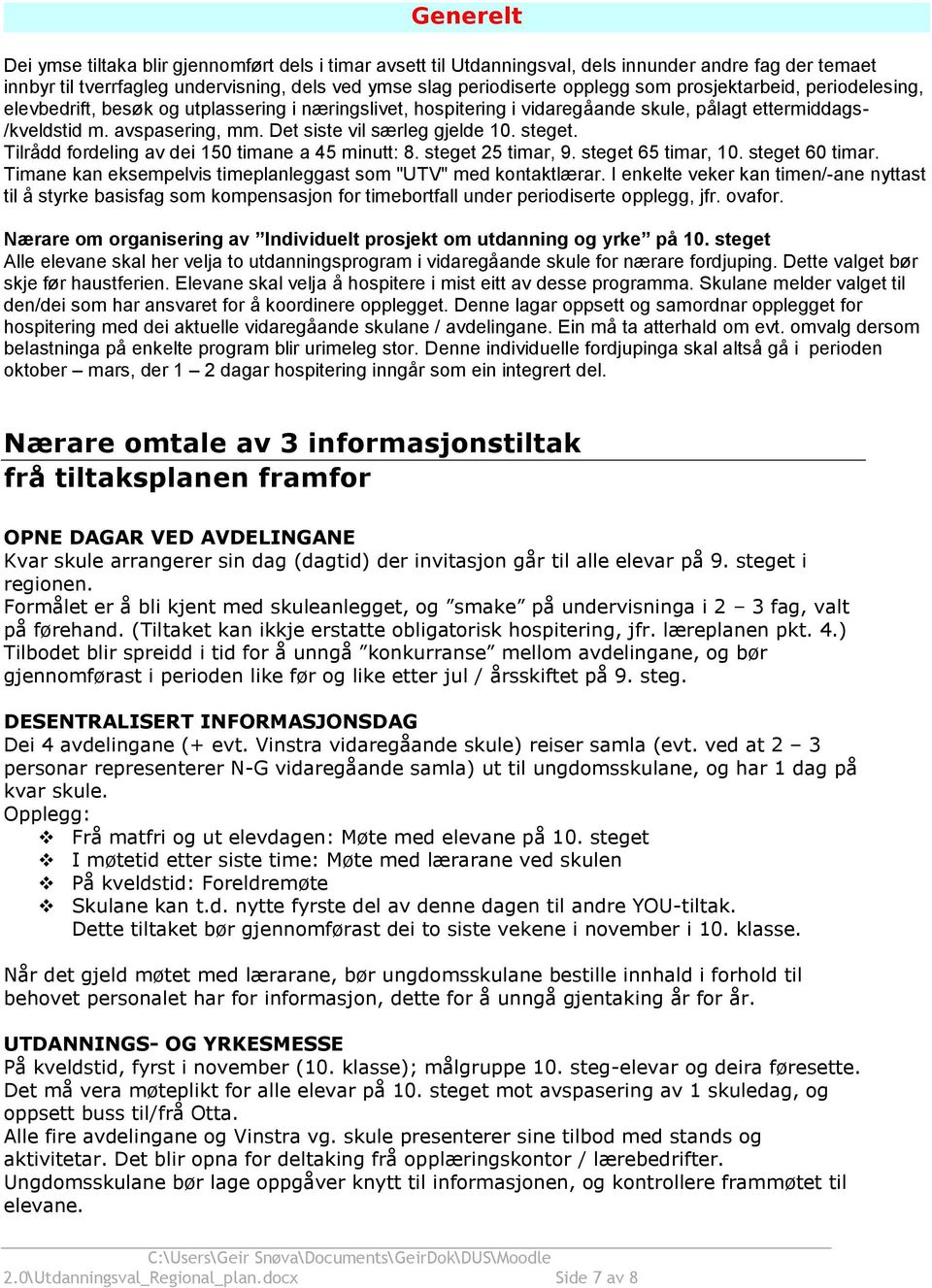 steget. Tilrådd fordeling av dei 150 timane a 45 minutt: 8. steget 25 timar, 9. steget 65 timar, 10. steget 60 timar. Timane kan eksempelvis timeplanleggast som "UTV" med kontaktlærar.