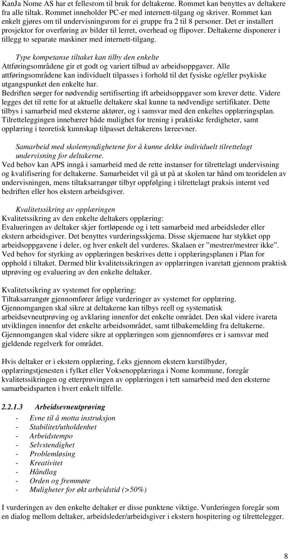 Deltakerne disponerer i tillegg to separate maskiner med internett-tilgang. Type kompetanse tiltaket kan tilby den enkelte Attføringsområdene gir et godt og variert tilbud av arbeidsoppgaver.