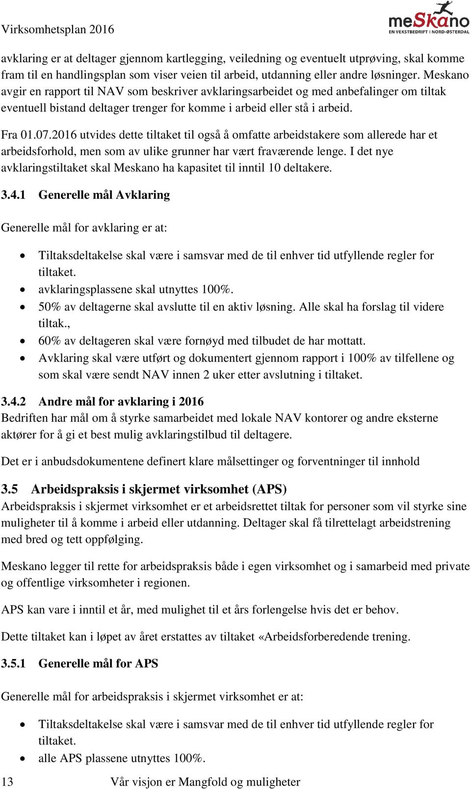 2016 utvides dette tiltaket til også å omfatte arbeidstakere som allerede har et arbeidsforhold, men som av ulike grunner har vært fraværende lenge.