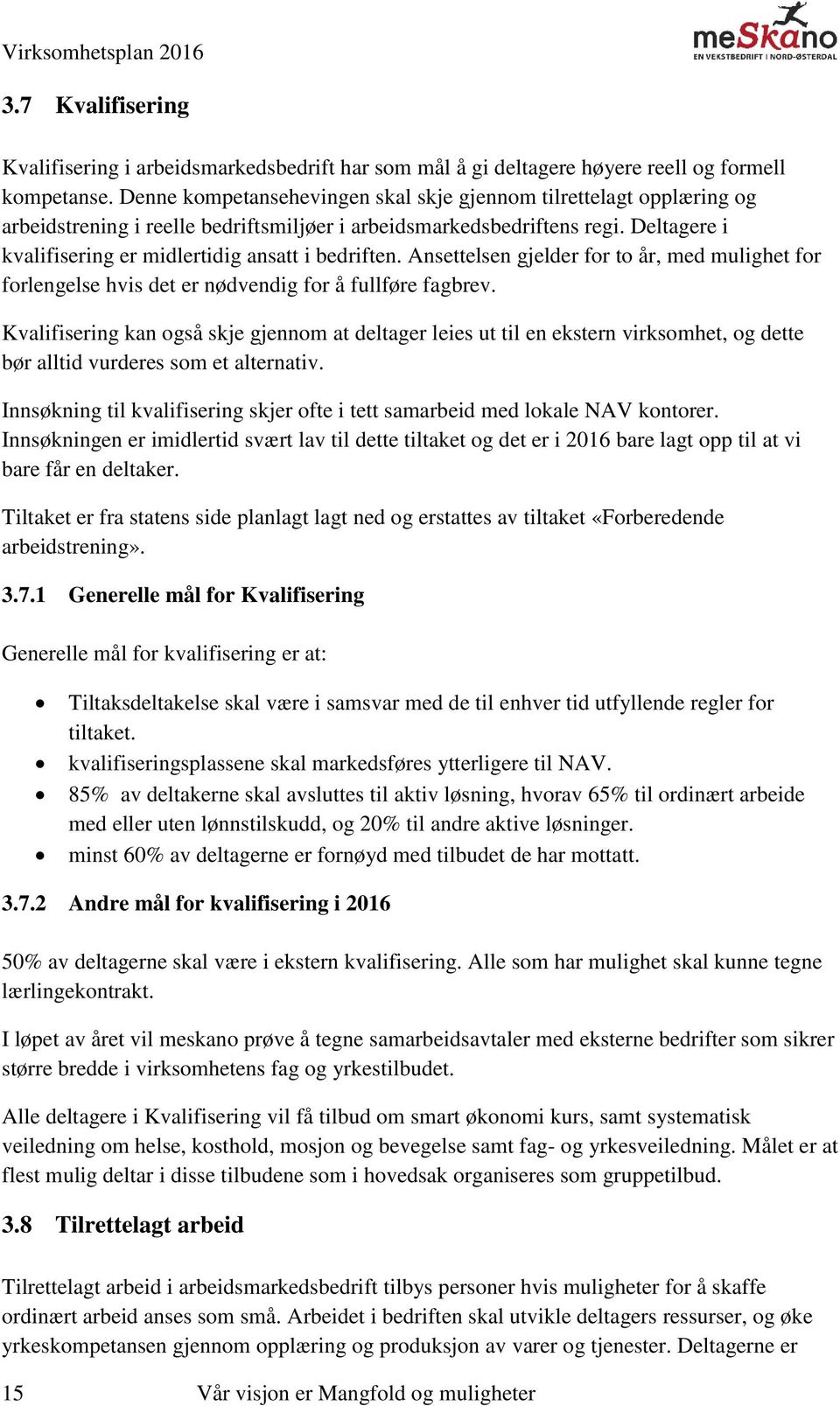 Deltagere i kvalifisering er midlertidig ansatt i bedriften. Ansettelsen gjelder for to år, med mulighet for forlengelse hvis det er nødvendig for å fullføre fagbrev.