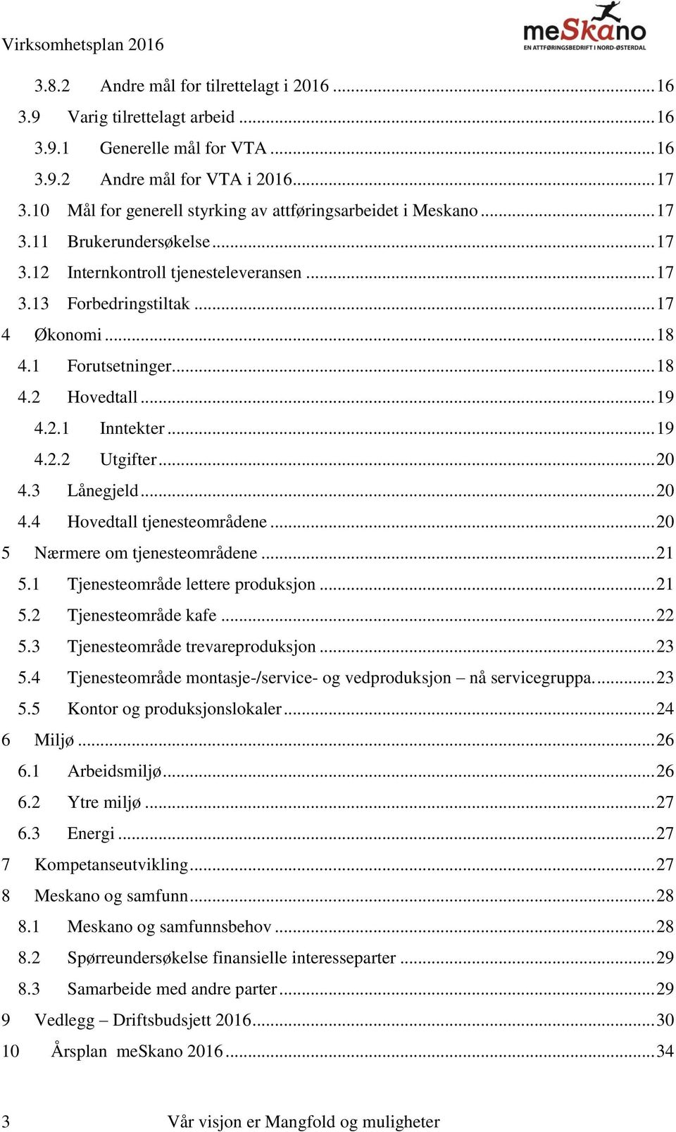 1 Forutsetninger... 18 4.2 Hovedtall... 19 4.2.1 Inntekter... 19 4.2.2 Utgifter... 20 4.3 Lånegjeld... 20 4.4 Hovedtall tjenesteområdene... 20 5 Nærmere om tjenesteområdene... 21 5.