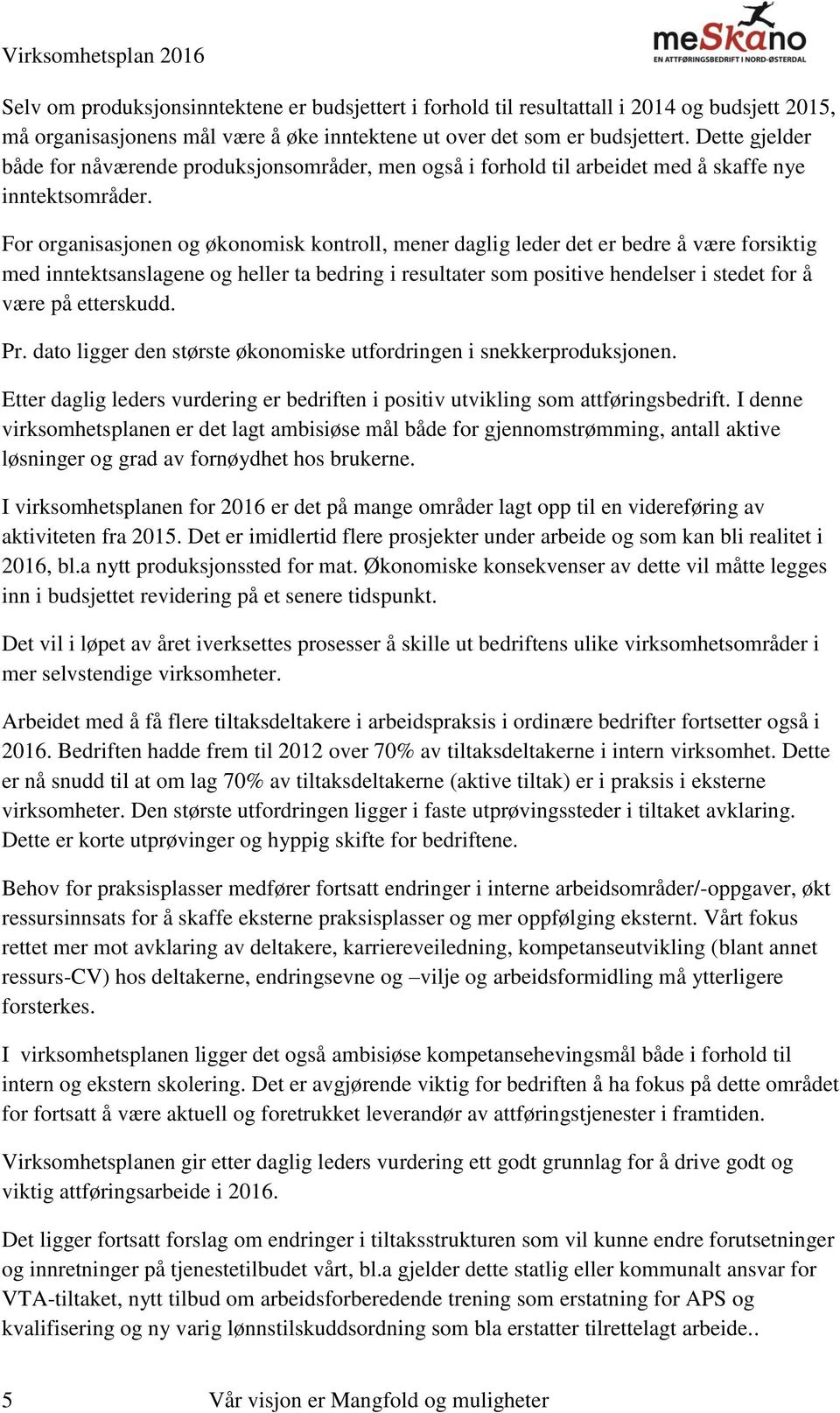 For organisasjonen og økonomisk kontroll, mener daglig leder det er bedre å være forsiktig med inntektsanslagene og heller ta bedring i resultater som positive hendelser i stedet for å være på