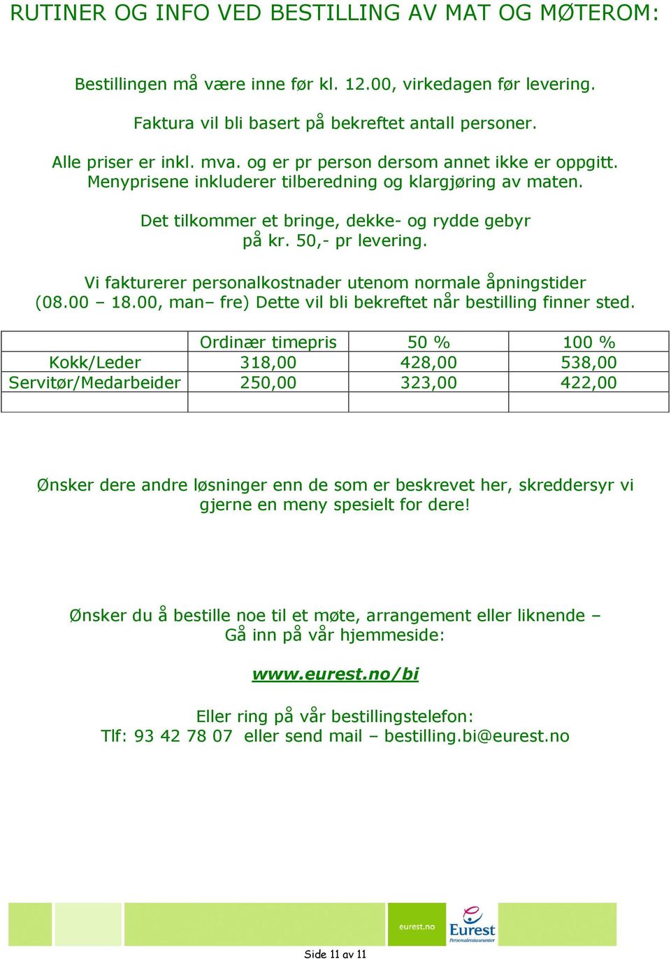 Vi fakturerer personalkostnader utenom normale åpningstider (08.00 18.00, man fre) Dette vil bli bekreftet når bestilling finner sted.