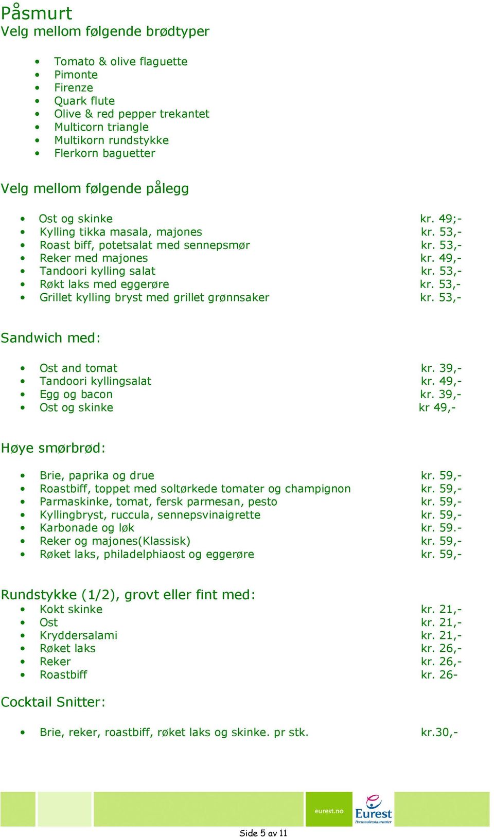 53,- Røkt laks med eggerøre kr. 53,- Grillet kylling bryst med grillet grønnsaker kr. 53,- Sandwich med: Ost and tomat kr. 39,- Tandoori kyllingsalat kr. 49,- Egg og bacon kr.