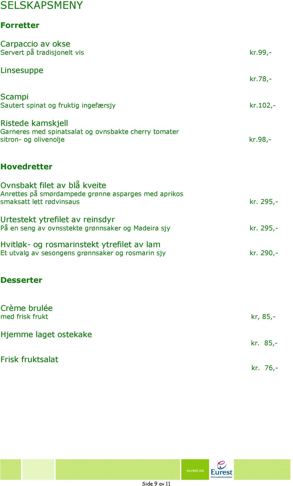 98,- Hovedretter Ovnsbakt filet av blå kveite Anrettes på smørdampede grønne asparges med aprikos smaksatt lett rødvinsaus kr.