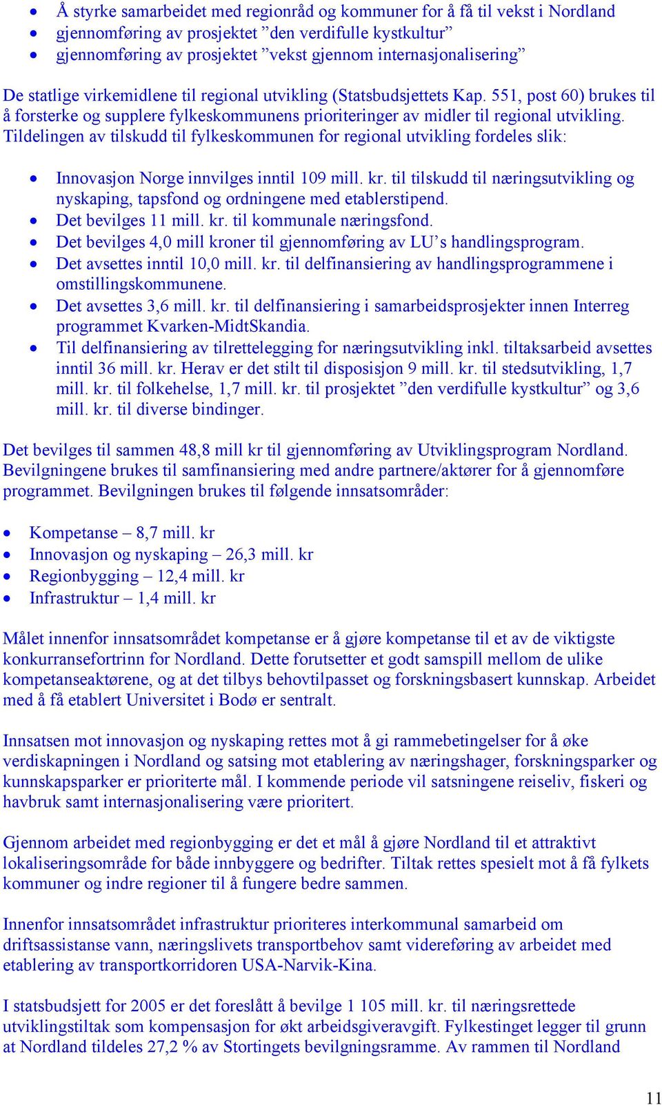 Tildelingen av tilskudd til fylkeskommunen for regional utvikling fordeles slik: Innovasjon Norge innvilges inntil 109 mill. kr.