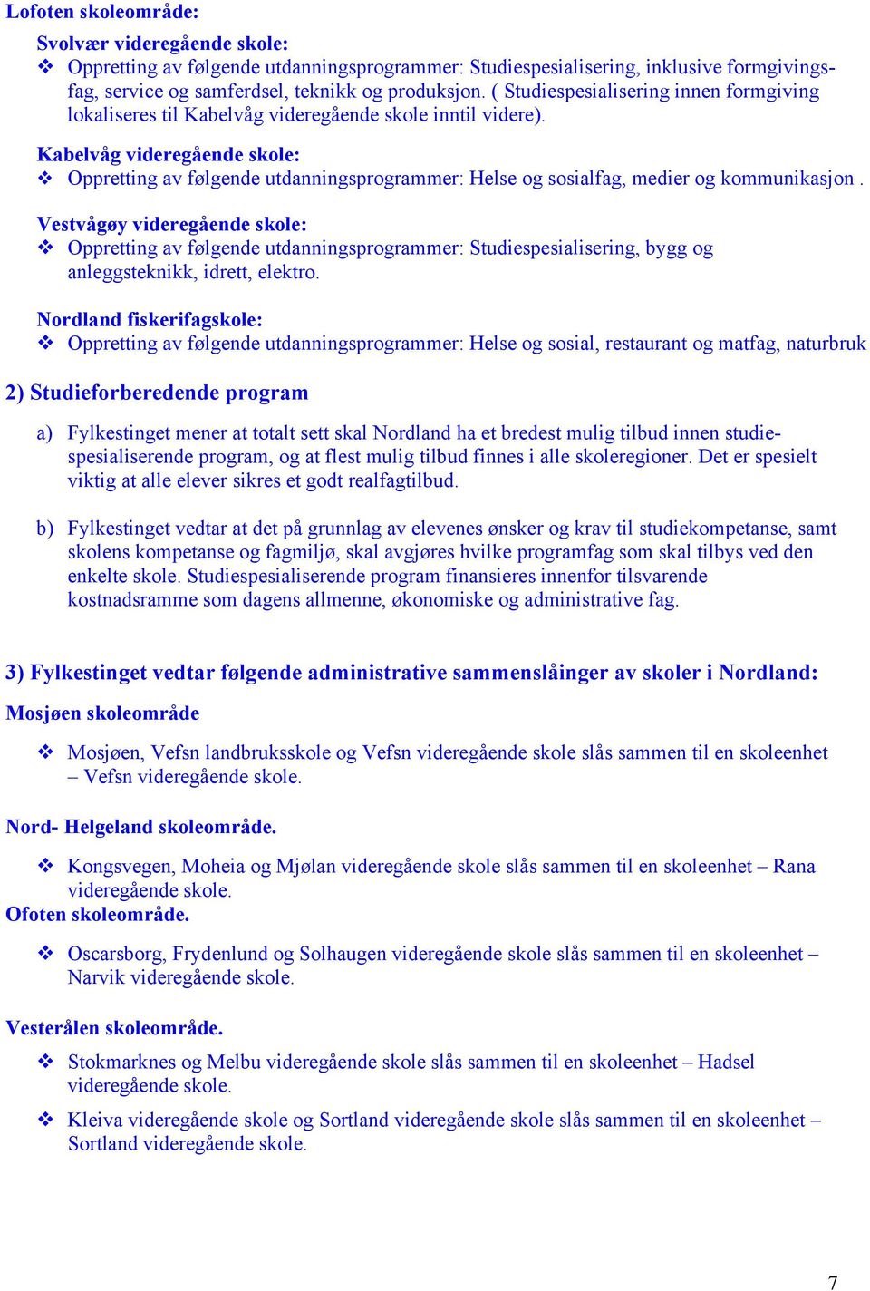 Kabelvåg videregående skole: Oppretting av følgende utdanningsprogrammer: Helse og sosialfag, medier og kommunikasjon.