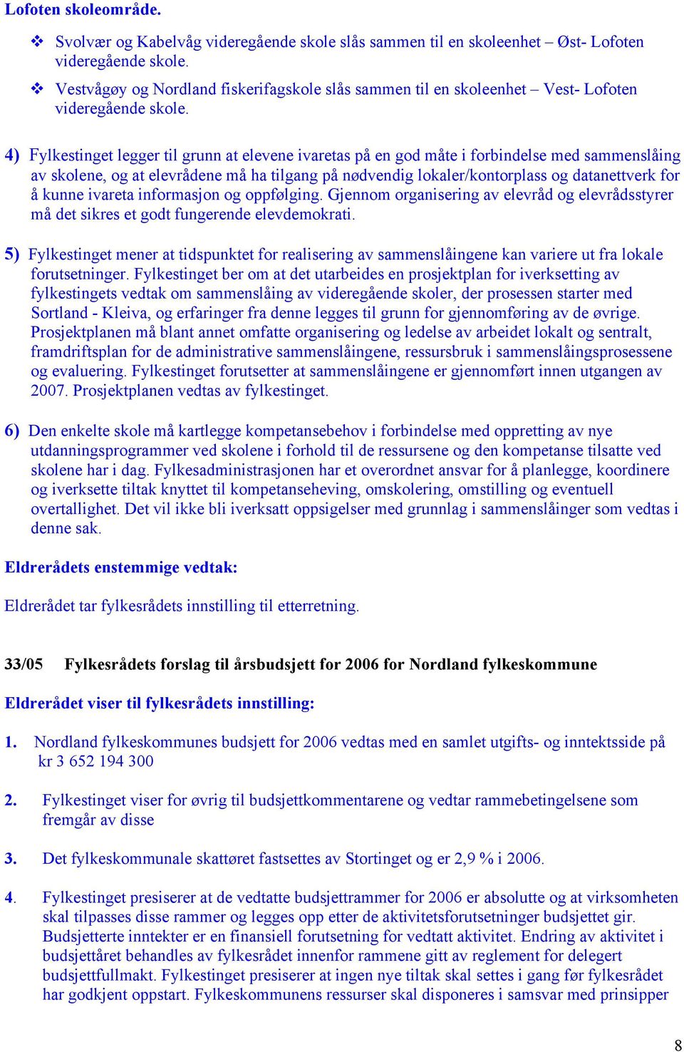 4) Fylkestinget legger til grunn at elevene ivaretas på en god måte i forbindelse med sammenslåing av skolene, og at elevrådene må ha tilgang på nødvendig lokaler/kontorplass og datanettverk for å