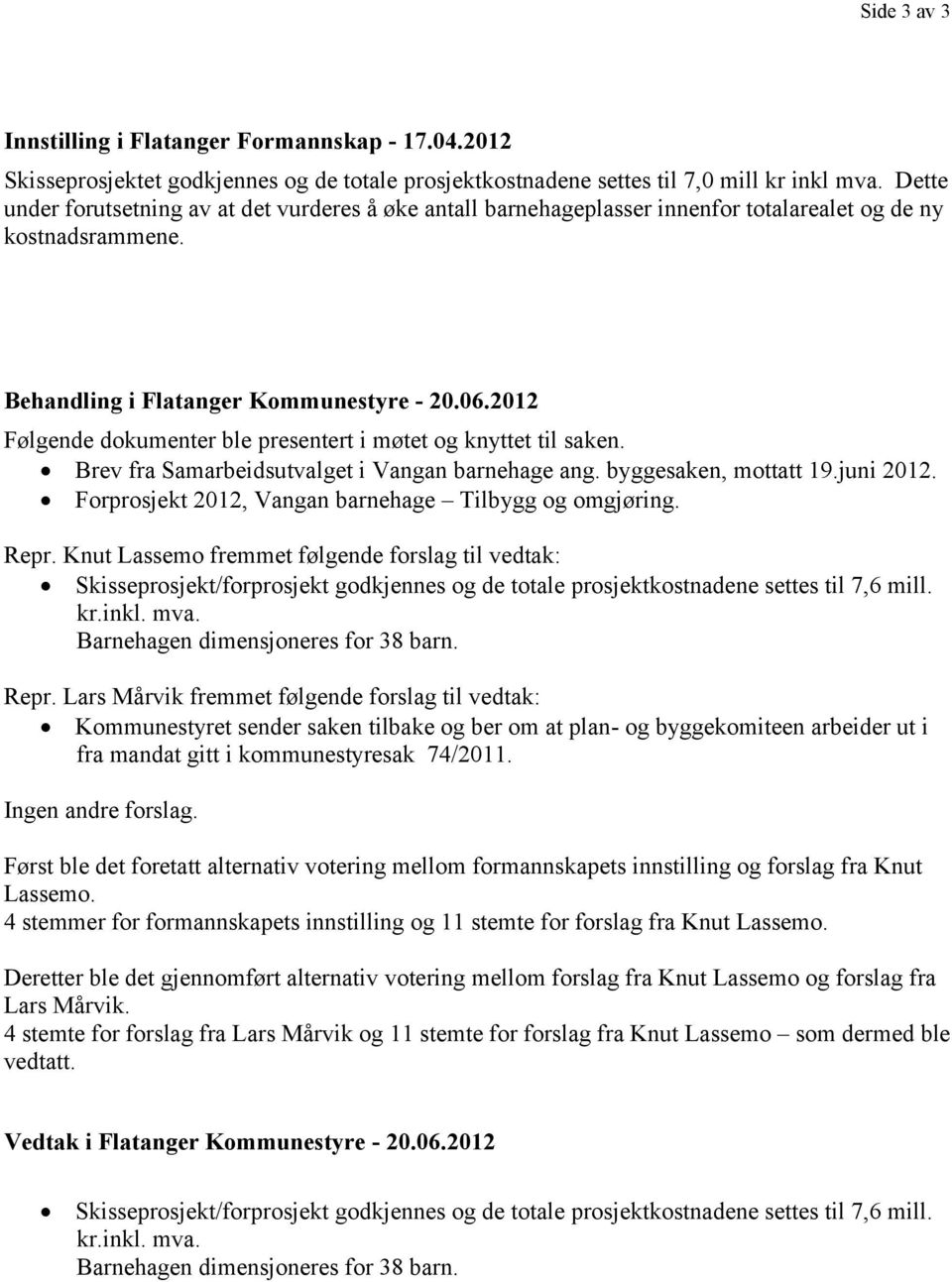 2012 Følgende dokumenter ble presentert i møtet og knyttet til saken. Brev fra Samarbeidsutvalget i Vangan barnehage ang. byggesaken, mottatt 19.juni 2012.
