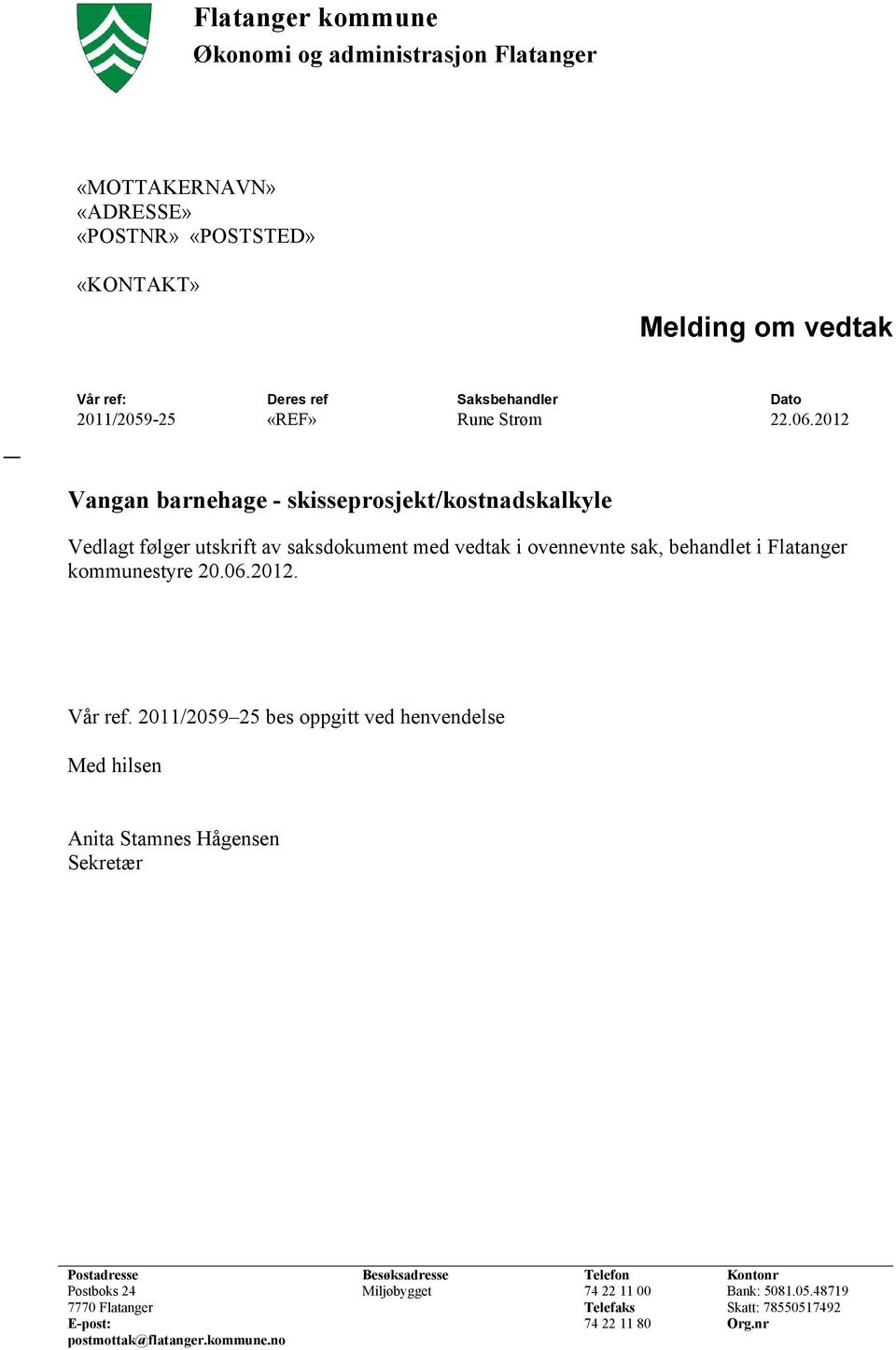 2012 Vangan barnehage - skisseprosjekt/kostnadskalkyle Vedlagt følger utskrift av saksdokument med vedtak i ovennevnte sak, behandlet i Flatanger kommunestyre 20.06.