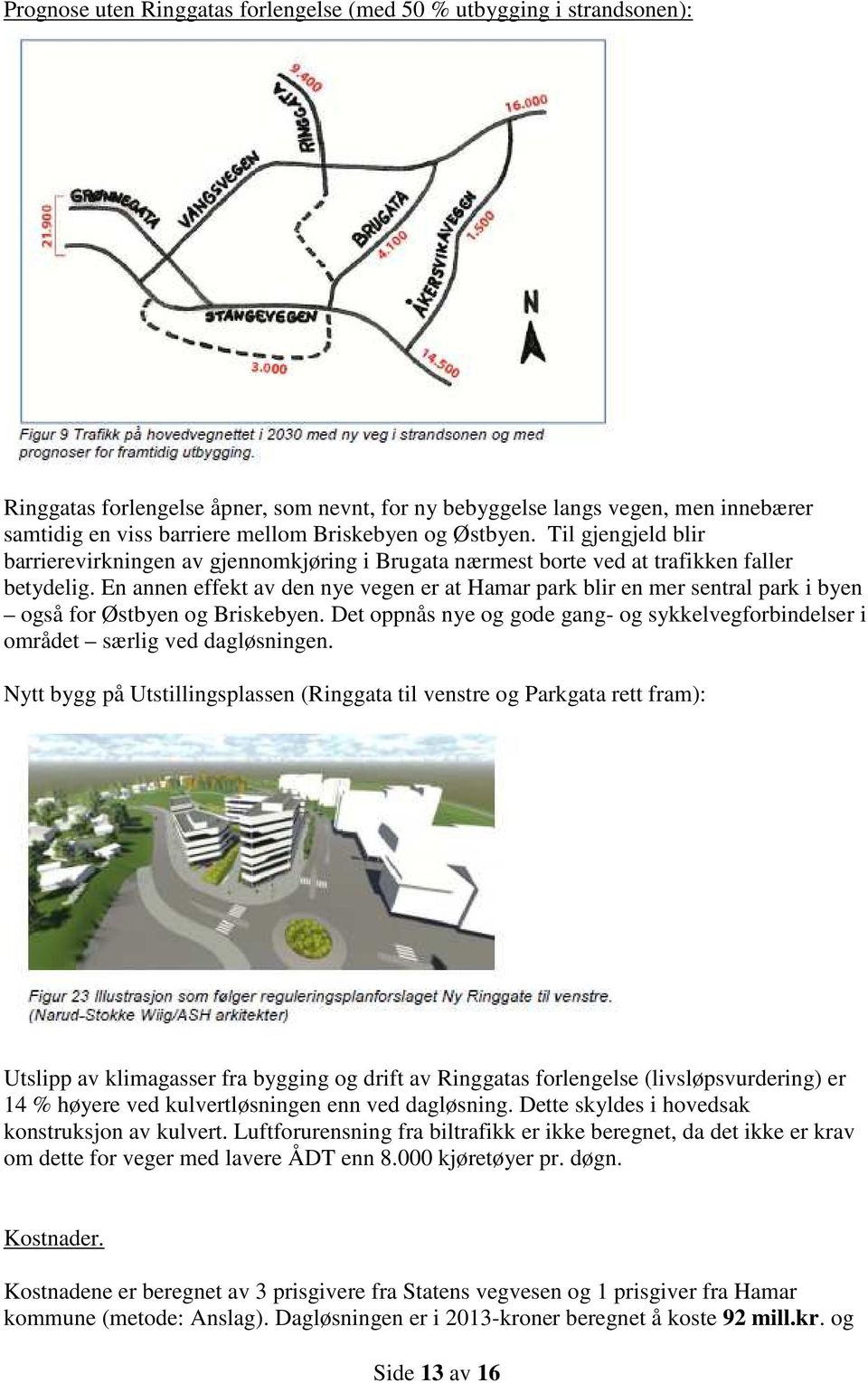 En annen effekt av den nye vegen er at Hamar park blir en mer sentral park i byen også for Østbyen og Briskebyen.