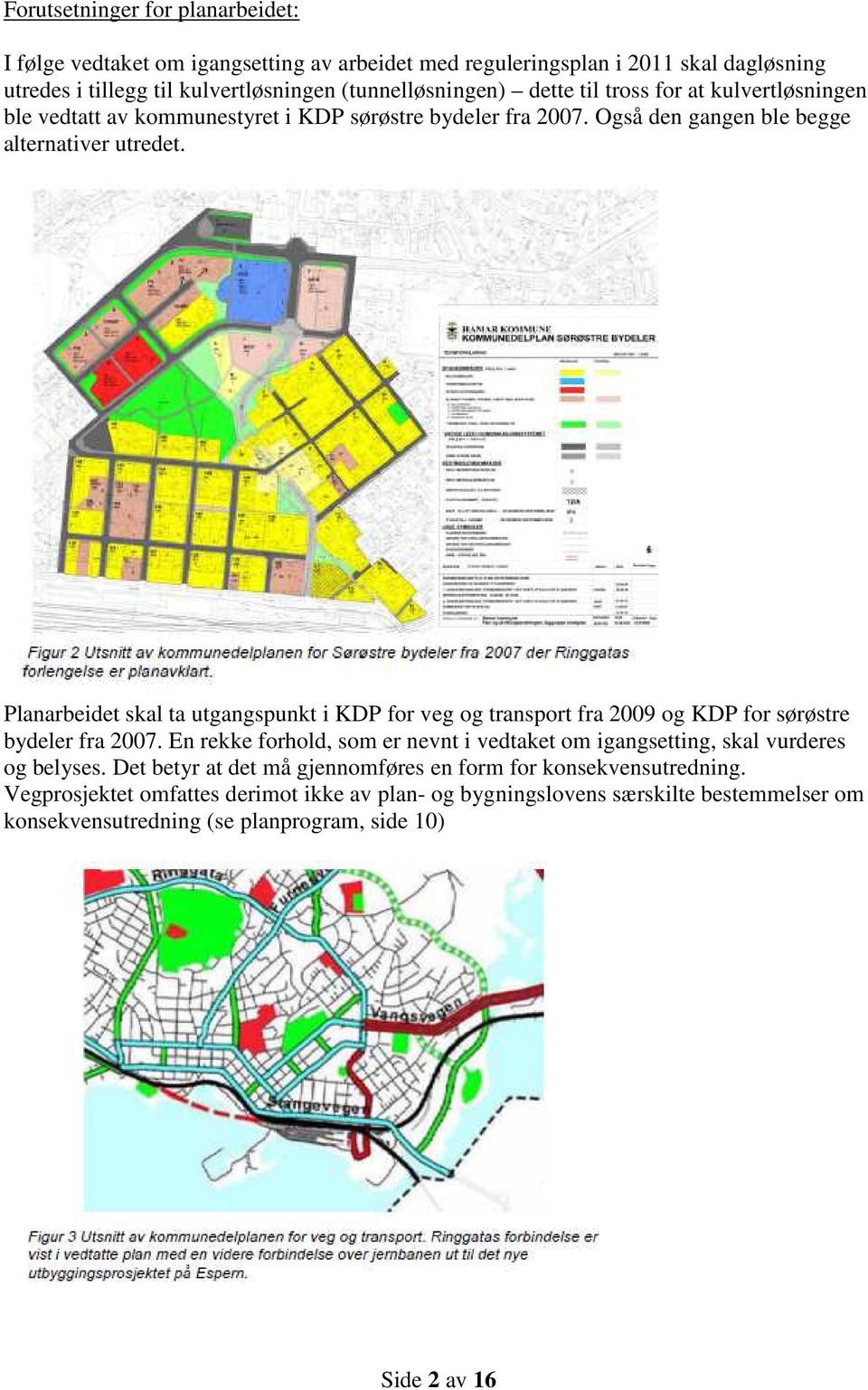 Planarbeidet skal ta utgangspunkt i KDP for veg og transport fra 2009 og KDP for sørøstre bydeler fra 2007.