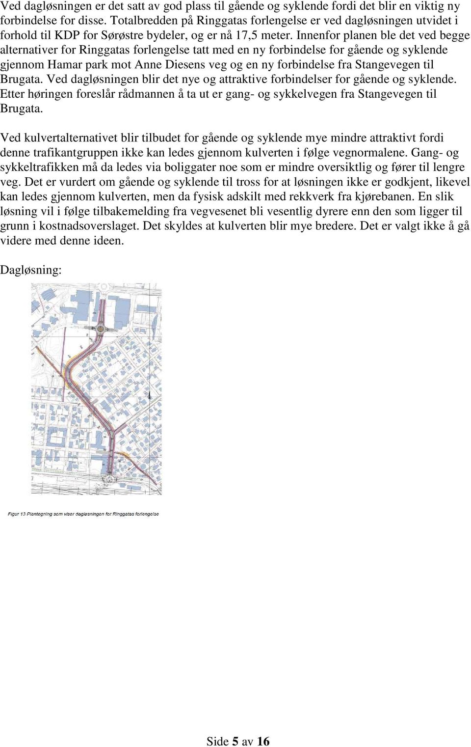 Innenfor planen ble det ved begge alternativer for Ringgatas forlengelse tatt med en ny forbindelse for gående og syklende gjennom Hamar park mot Anne Diesens veg og en ny forbindelse fra Stangevegen