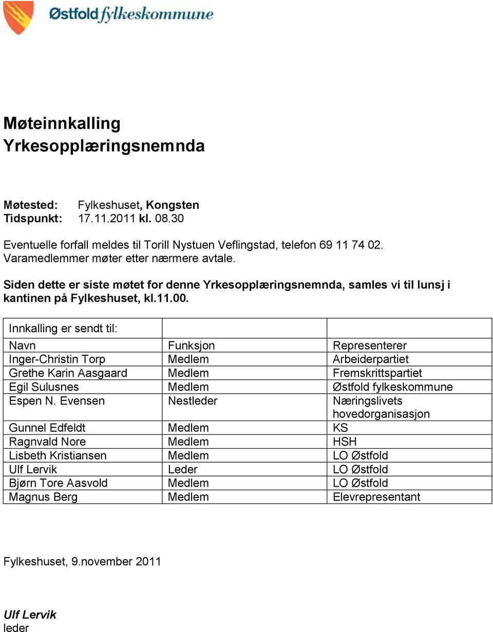 Innkalling er sendt til: Navn Funksjon Representerer Inger-Christin Torp Medlem Arbeiderpartiet Grethe Karin Aasgaard Medlem Fremskrittspartiet Egil Sulusnes Medlem Østfold fylkeskommune Espen N.