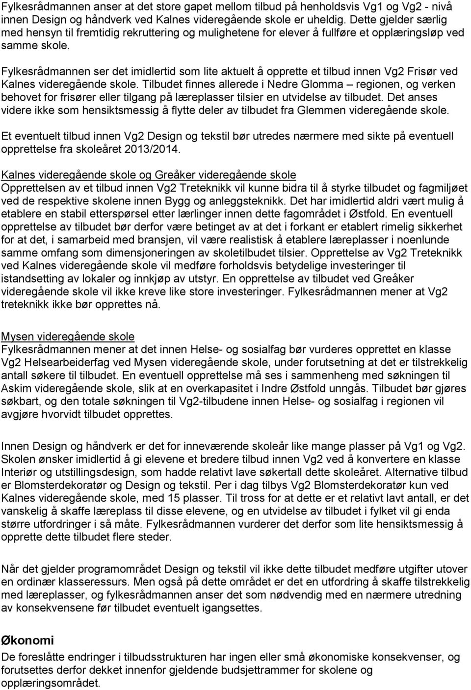 Fylkesrådmannen ser det imidlertid som lite aktuelt å opprette et tilbud innen Vg2 Frisør ved Kalnes videregående skole.