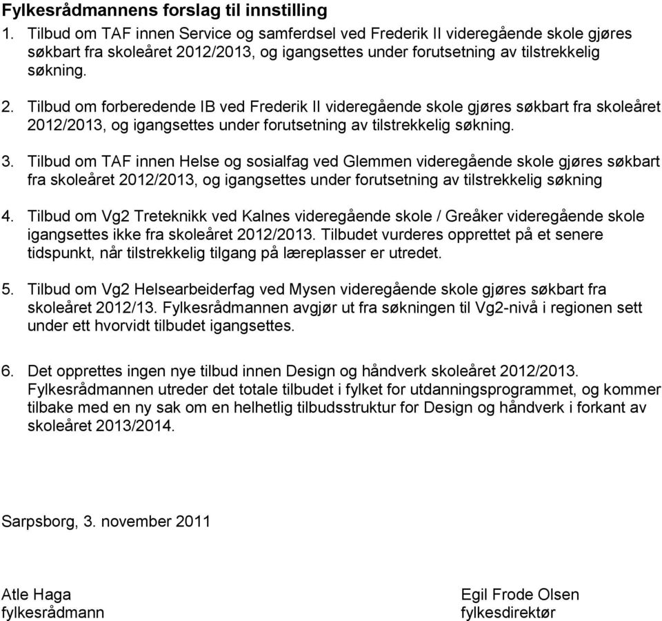 12/2013, og igangsettes under forutsetning av tilstrekkelig søkning. 2.