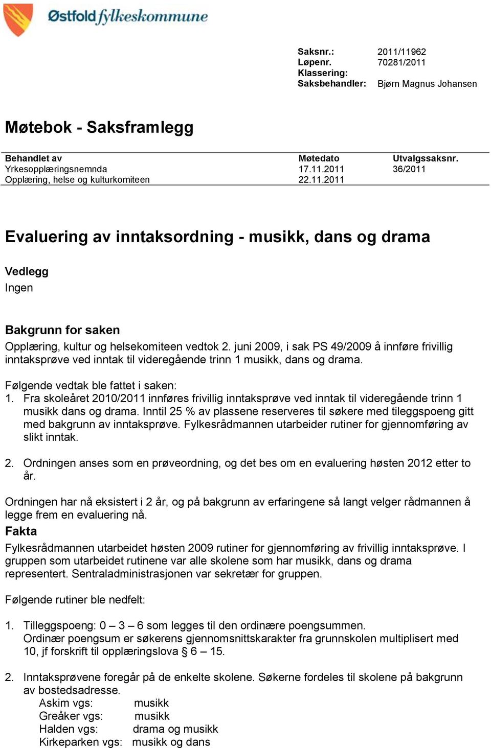 juni 2009, i sak PS 49/2009 å innføre frivillig inntaksprøve ved inntak til videregående trinn 1 musikk, dans og drama. Følgende vedtak ble fattet i saken: 1.