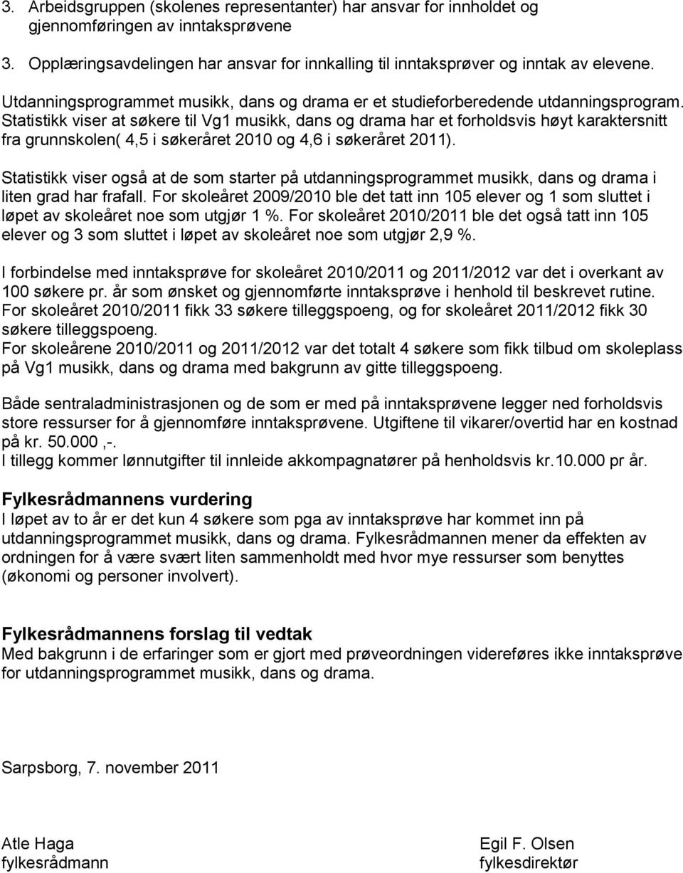 Statistikk viser at søkere til Vg1 musikk, dans og drama har et forholdsvis høyt karaktersnitt fra grunnskolen( 4,5 i søkeråret 2010 og 4,6 i søkeråret 2011).