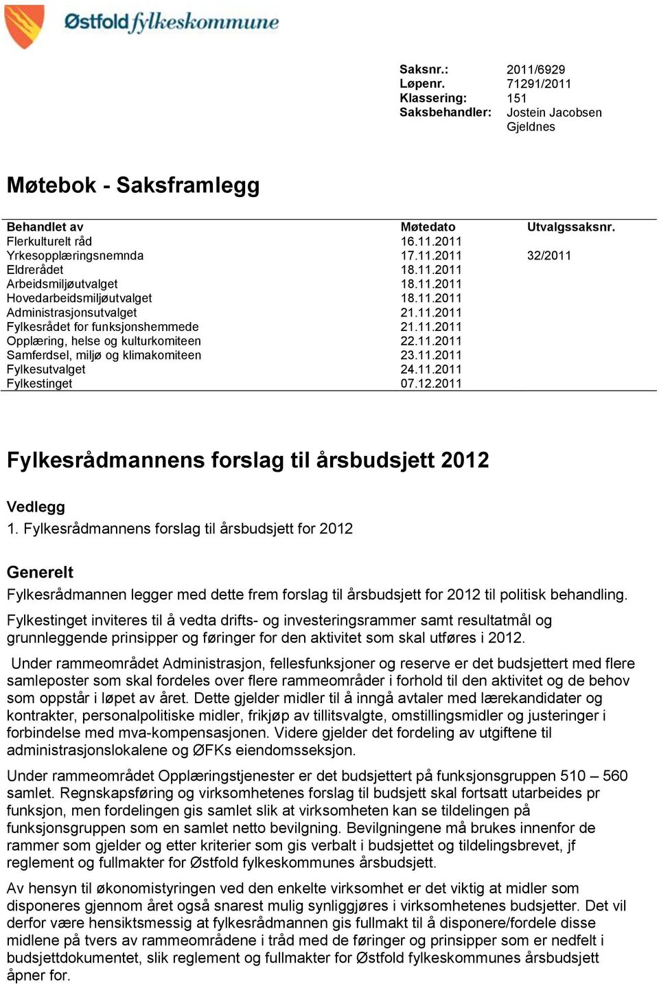 11.2011 Samferdsel, miljø og klimakomiteen 23.11.2011 Fylkesutvalget 24.11.2011 Fylkestinget 07.12.2011 Fylkesrådmannens forslag til årsbudsjett 2012 Vedlegg 1.