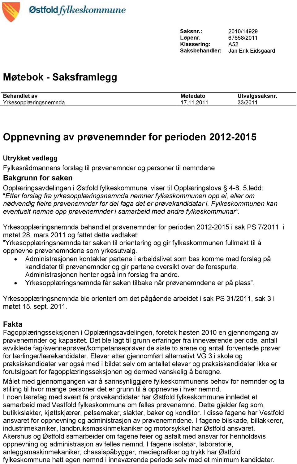 2011 33/2011 Oppnevning av prøvenemnder for perioden 2012-2015 Utrykket vedlegg Fylkesrådmannens forslag til prøvenemnder og personer til nemndene Bakgrunn for saken Opplæringsavdelingen i Østfold