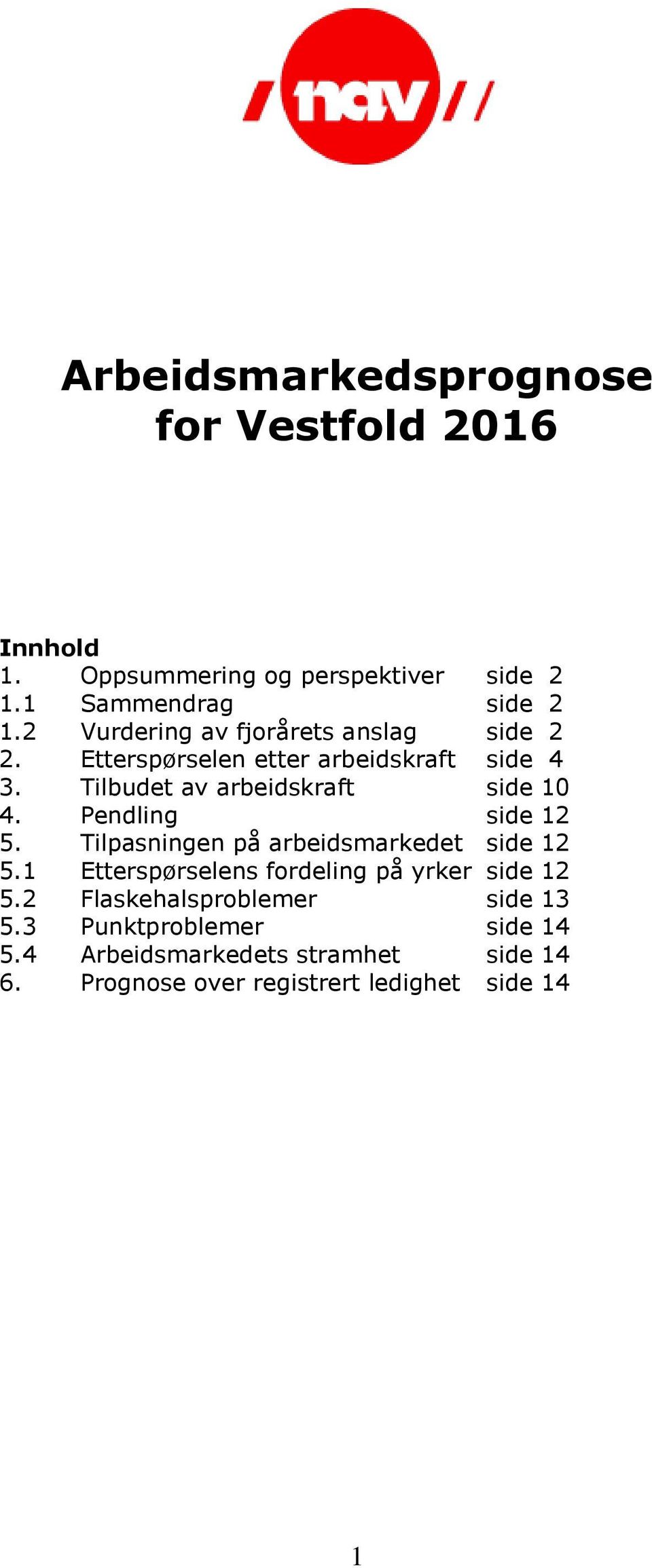 Pendling side 12 5. Tilpasningen på arbeidsmarkedet side 12 5.1 Etterspørselens fordeling på yrker side 12 5.