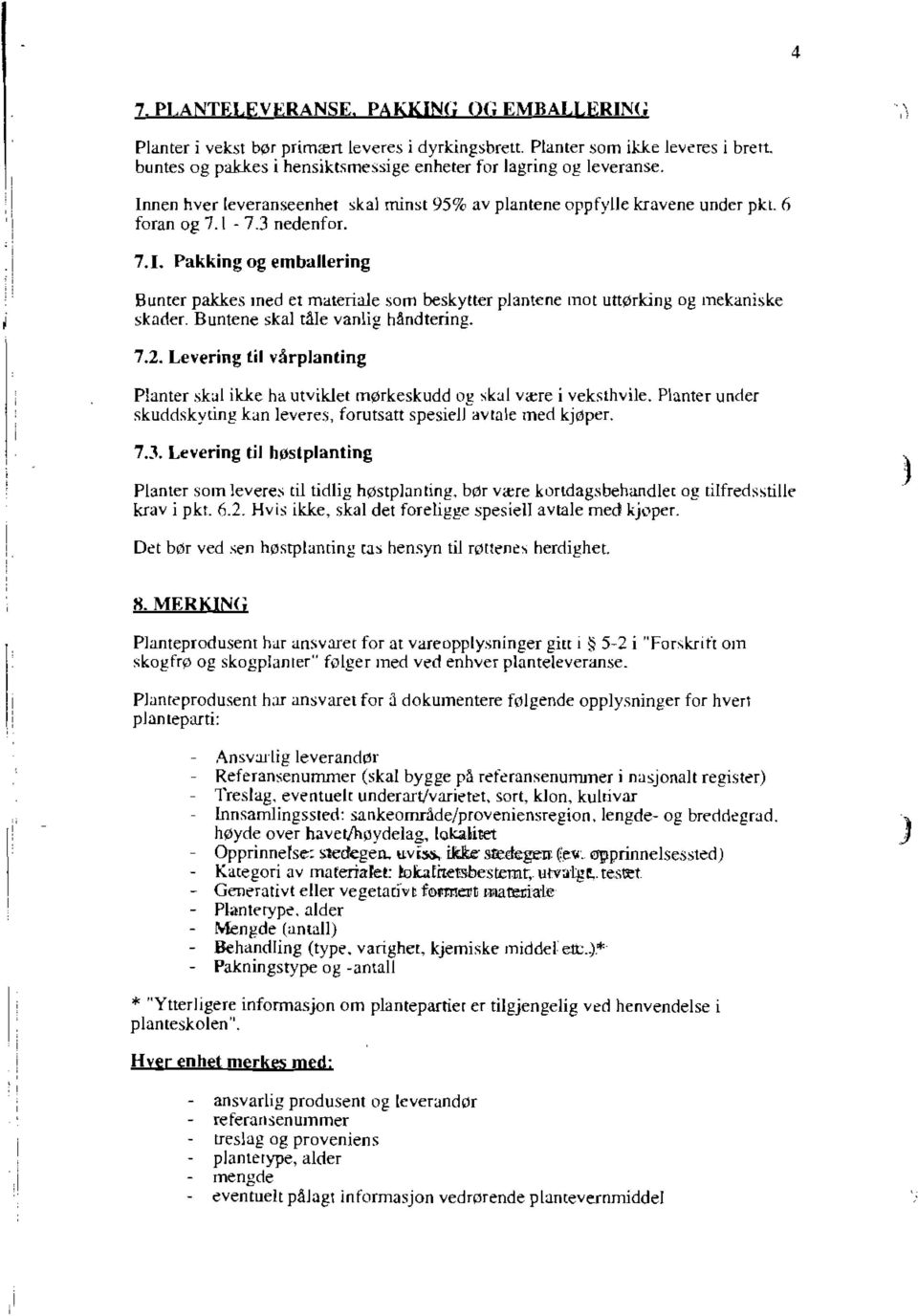 3 nedenfor. 7.1. Pakking og emballering Bunter pakkes med et materiale som beskytter plantene mot uttørking og mekaniske skader. Buntene skal tåle vanlig håndtering. 7.2.