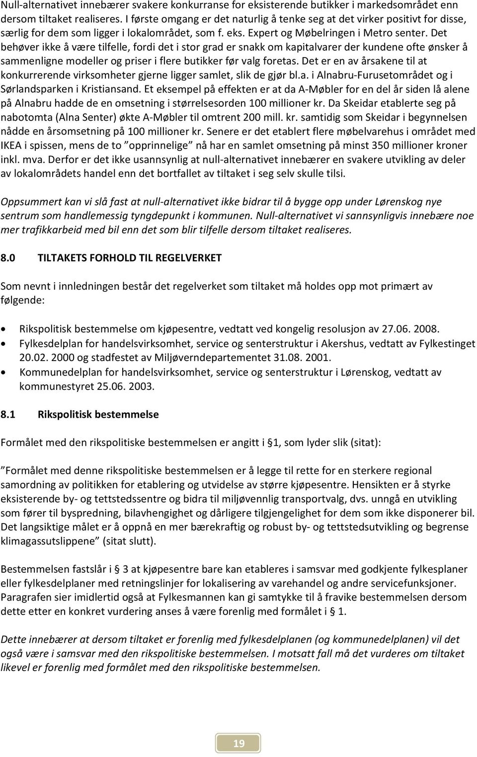 Det behøver ikke å være tilfelle, fordi det i stor grad er snakk om kapitalvarer der kundene ofte ønsker å sammenligne modeller og priser i flere butikker før valg foretas.