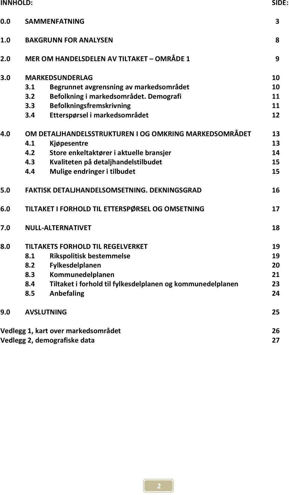 2 Store enkeltaktører i aktuelle bransjer 14 4.3 Kvaliteten på detaljhandelstilbudet 15 4.4 Mulige endringer i tilbudet 15 5.0 FAKTISK DETALJHANDELSOMSETNING. DEKNINGSGRAD 16 6.