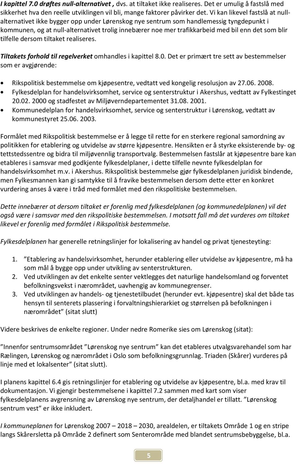 enn det som blir tilfelle dersom tiltaket realiseres. Tiltakets forhold til regelverket omhandles i kapittel 8.0.