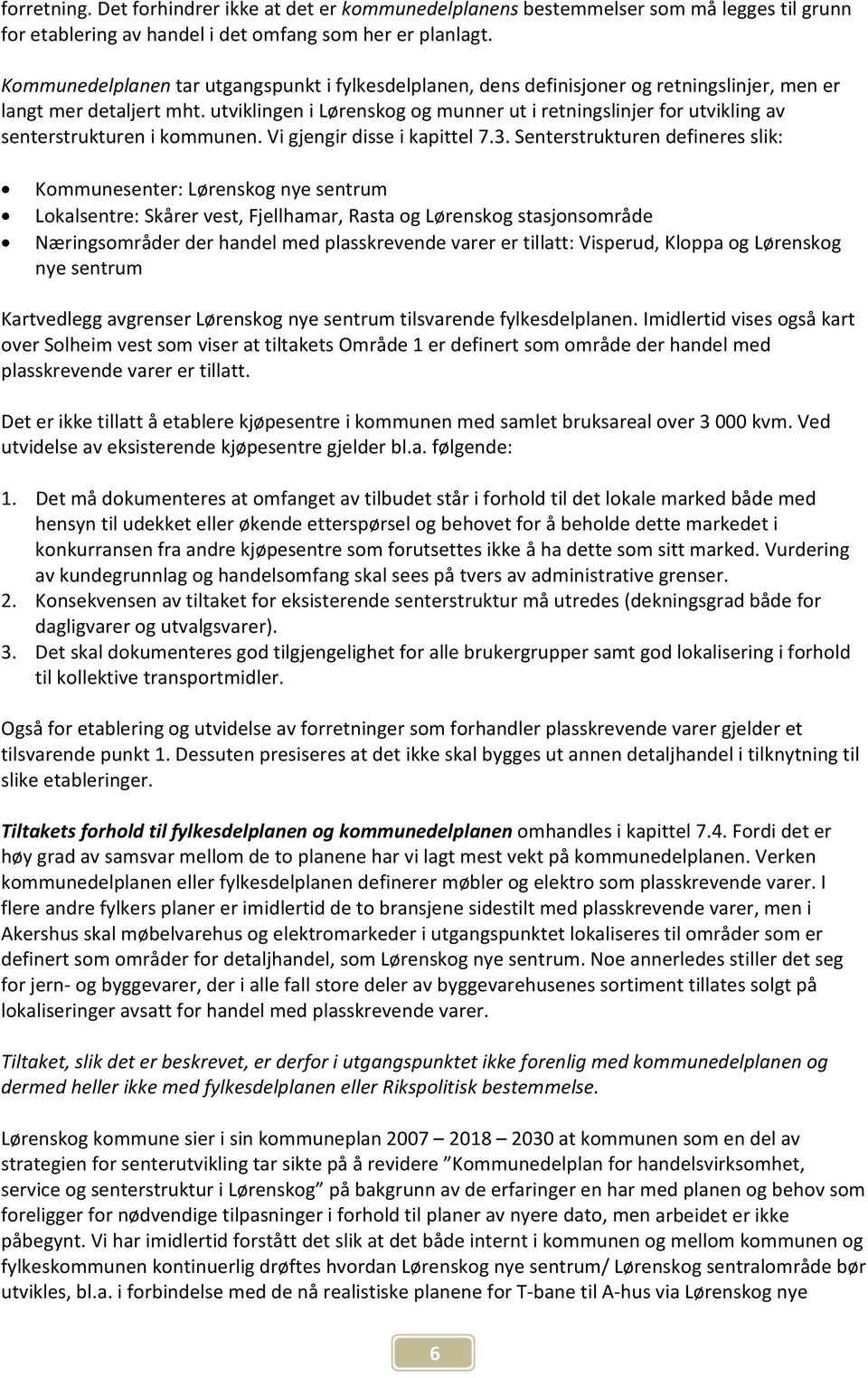 utviklingen i Lørenskog og munner ut i retningslinjer for utvikling av senterstrukturen i kommunen. Vi gjengir disse i kapittel 7.3.