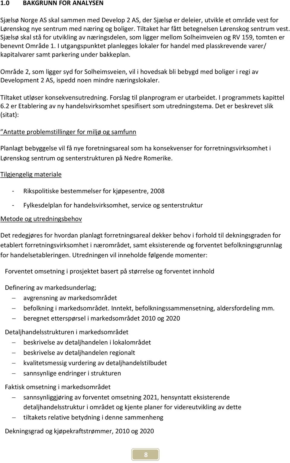 I utgangspunktet planlegges lokaler for handel med plasskrevende varer/ kapitalvarer samt parkering under bakkeplan.