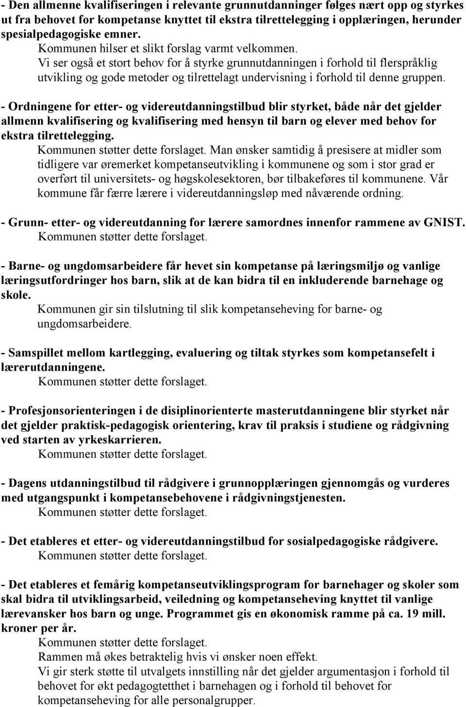 Vi ser også et stort behov for å styrke grunnutdanningen i forhold til flerspråklig utvikling og gode metoder og tilrettelagt undervisning i forhold til denne gruppen.