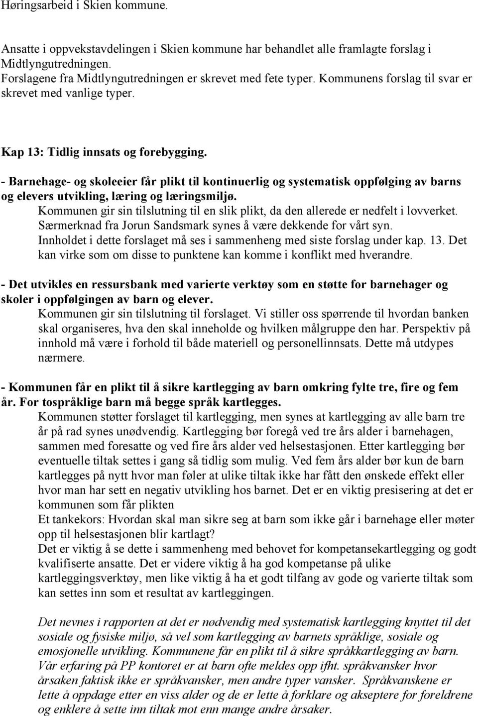 - Barnehage- og skoleeier får plikt til kontinuerlig og systematisk oppfølging av barns og elevers utvikling, læring og læringsmiljø.