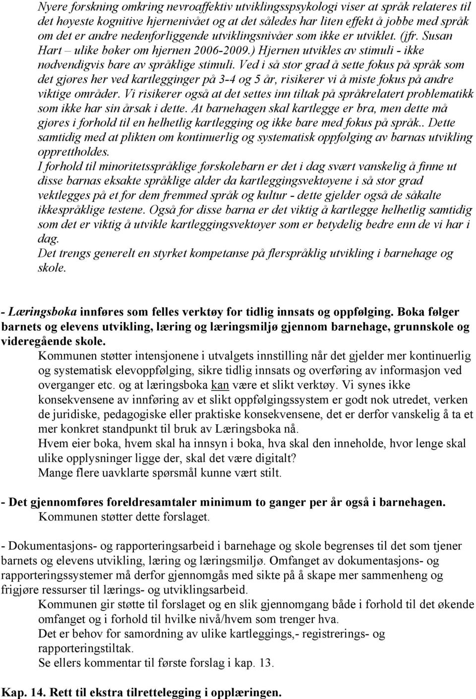 Ved i så stor grad å sette fokus på språk som det gjøres her ved kartlegginger på 3-4 og 5 år, risikerer vi å miste fokus på andre viktige områder.