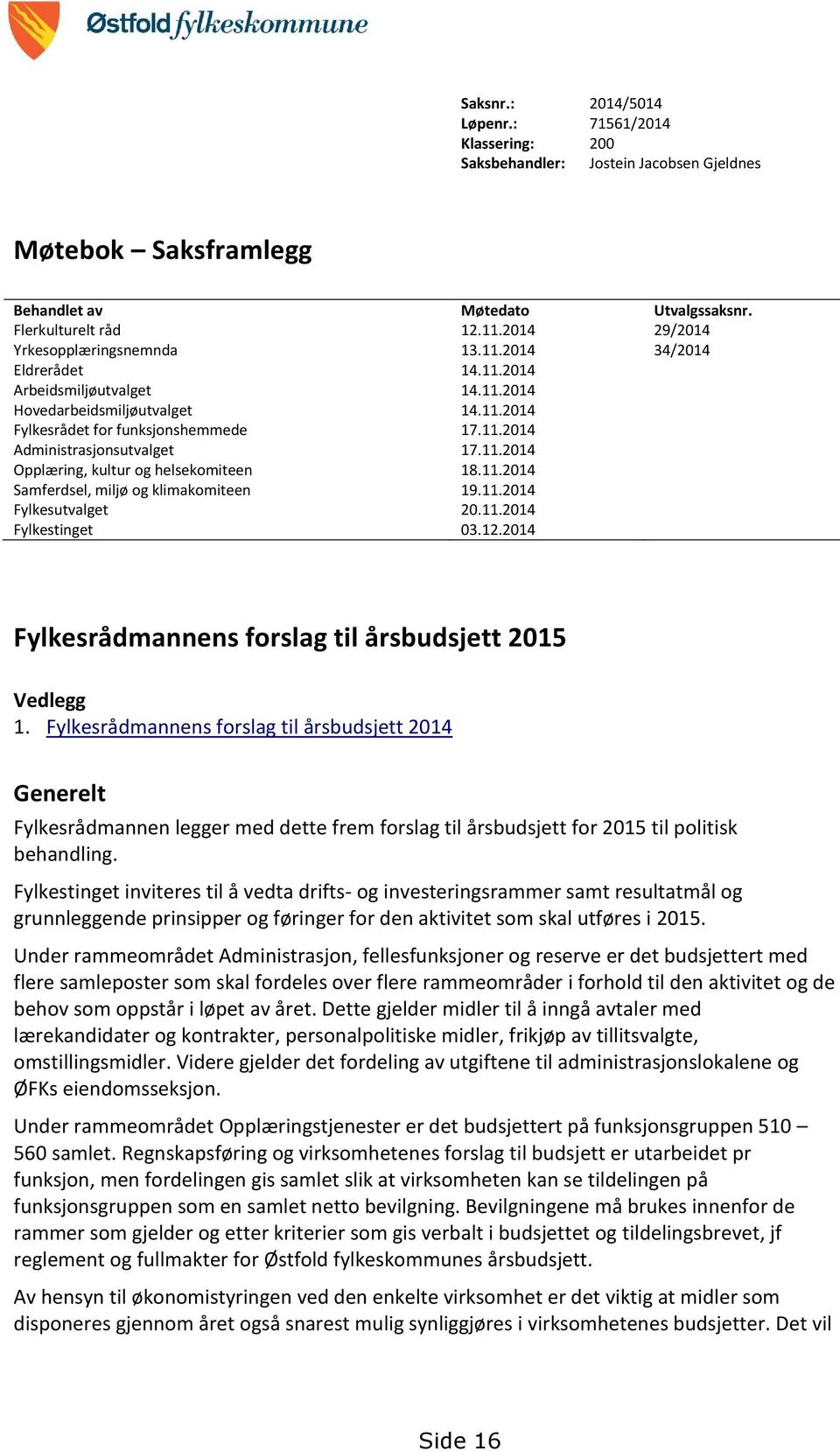 11.2014 Opplæring, kultur og helsekomiteen 18.11.2014 Samferdsel, miljø og klimakomiteen 19.11.2014 Fylkesutvalget 20.11.2014 Fylkestinget 03.12.