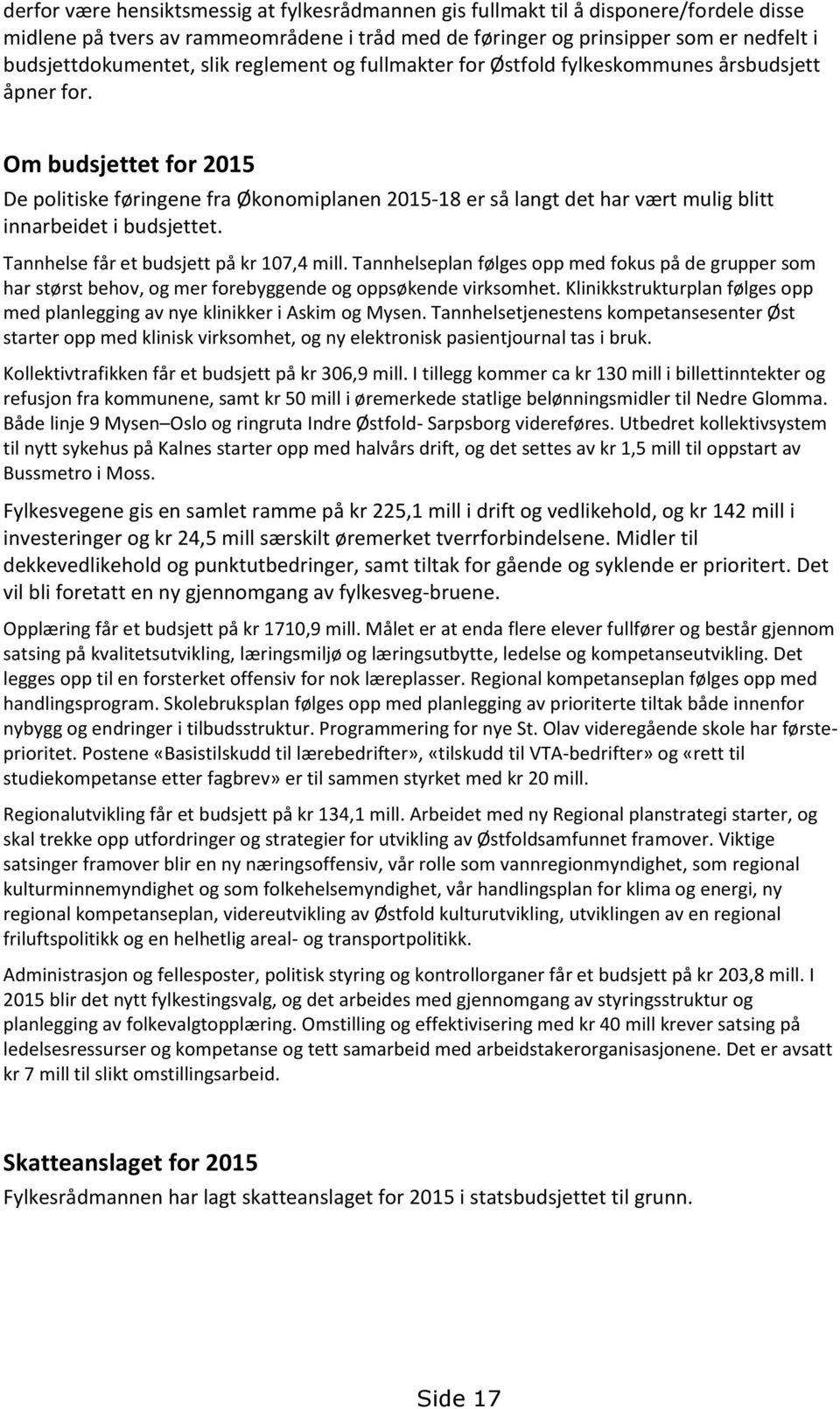 Om budsjettet for 2015 De politiske føringene fra Økonomiplanen 2015-18 er så langt det har vært mulig blitt innarbeidet i budsjettet. Tannhelse får et budsjett på kr 107,4 mill.