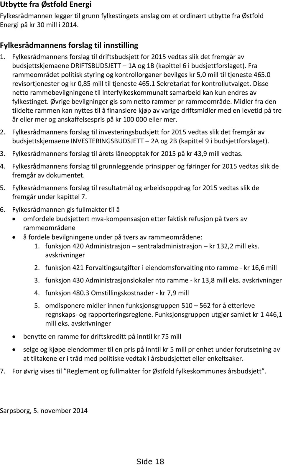 Fra rammeområdet politisk styring og kontrollorganer bevilges kr 5,0 mill til tjeneste 465.0 revisortjenester og kr 0,85 mill til tjeneste 465.1 Sekretariat for kontrollutvalget.