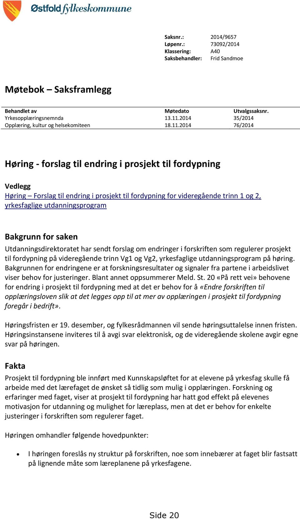 2014 76/2014 Høring - forslag til endring i prosjekt til fordypning Vedlegg Høring Forslag til endring i prosjekt til fordypning for videregående trinn 1 og 2, yrkesfaglige utdanningsprogram Bakgrunn