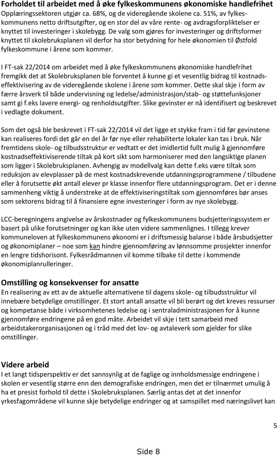 De valg som gjøres for investeringer og driftsformer knyttet til skolebruksplanen vil derfor ha stor betydning for hele økonomien til Østfold fylkeskommune i årene som kommer.