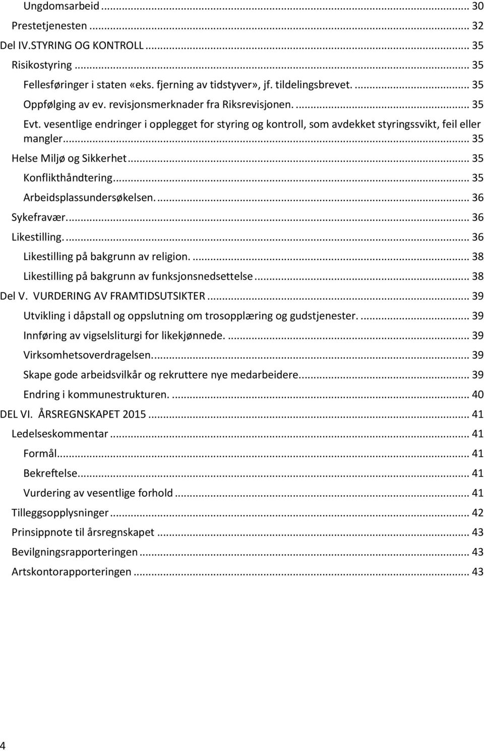 .. 35 Konflikthåndtering... 35 Arbeidsplassundersøkelsen.... 36 Sykefravær.... 36 Likestilling.... 36 Likestilling på bakgrunn av religion.... 38 Likestilling på bakgrunn av funksjonsnedsettelse.