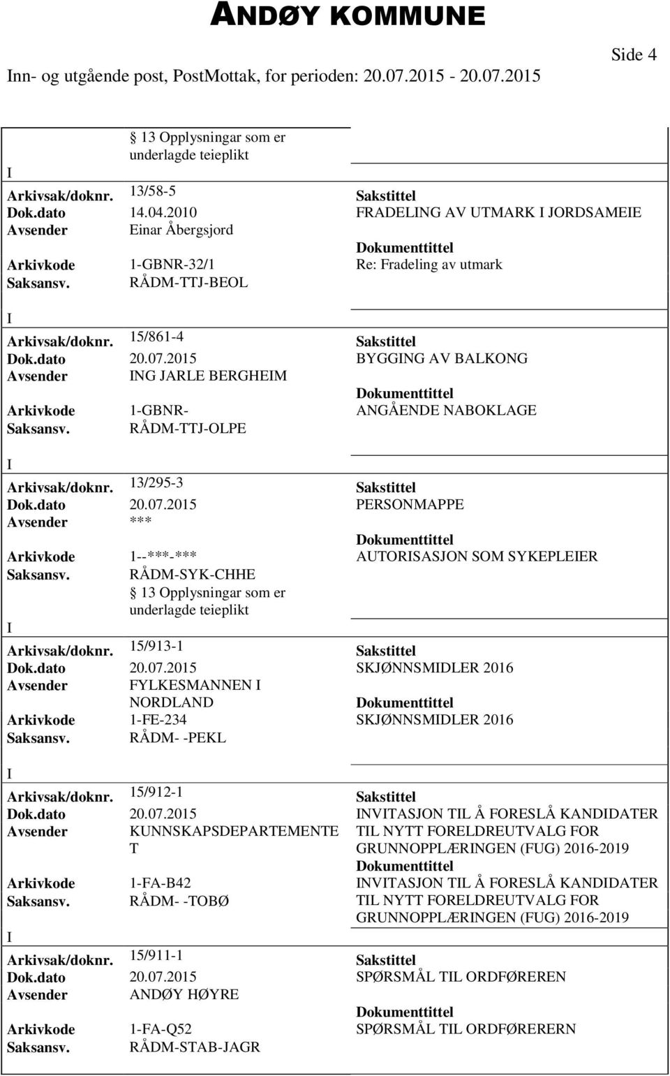 BYGGNG AV BALKONG Avsender NG JARLE BERGHEM Arkivkode 1-GBNR- ANGÅENDE NABOKLAGE Arkivsak/doknr. 13/295-3 Sakstittel Dok.dato 20.07. PERSONMAPPE Arkivkode 1--***-*** ATORSASJON SOM SYKEPLEER Saksansv.