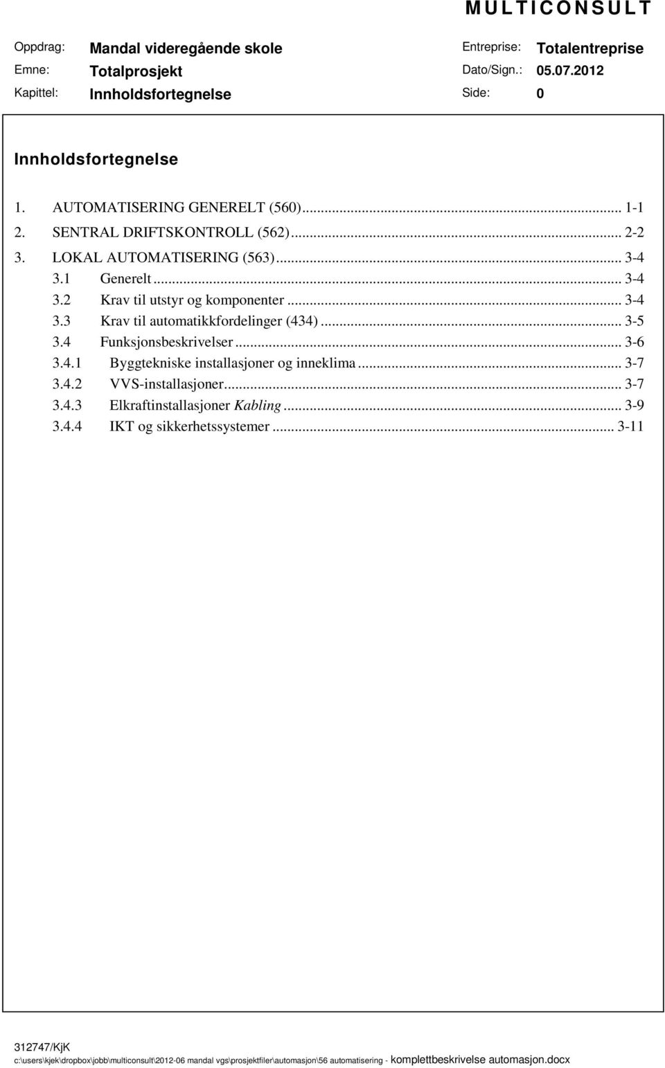 .. 3-4 3.3 Krav til automatikkfordelinger (434)... 3-5 3.4 Funksjonsbeskrivelser... 3-6 3.4.1 Byggtekniske installasjoner og inneklima.